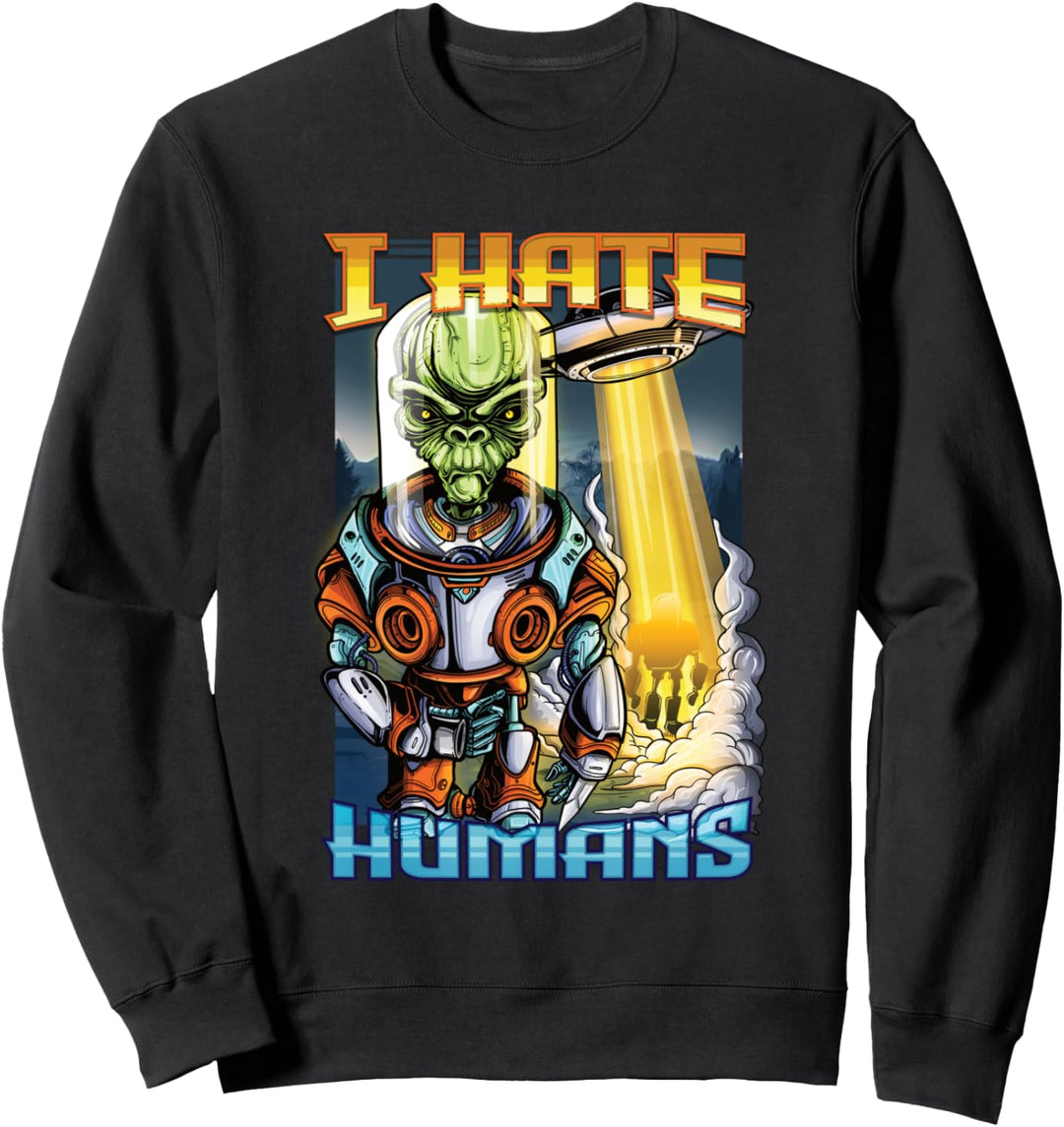 Extraterrestrial Alien Abduction UFO I Hate Humans Sweatshirt