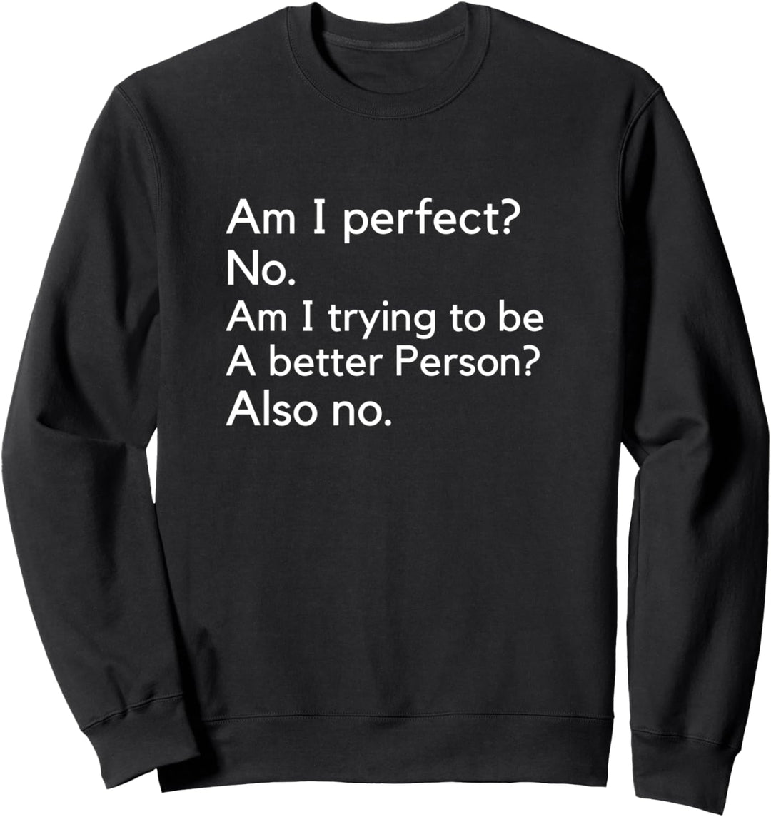 Am I Perfect? Nein Am I Trying To Be A Better Person Funny Sweatshirt