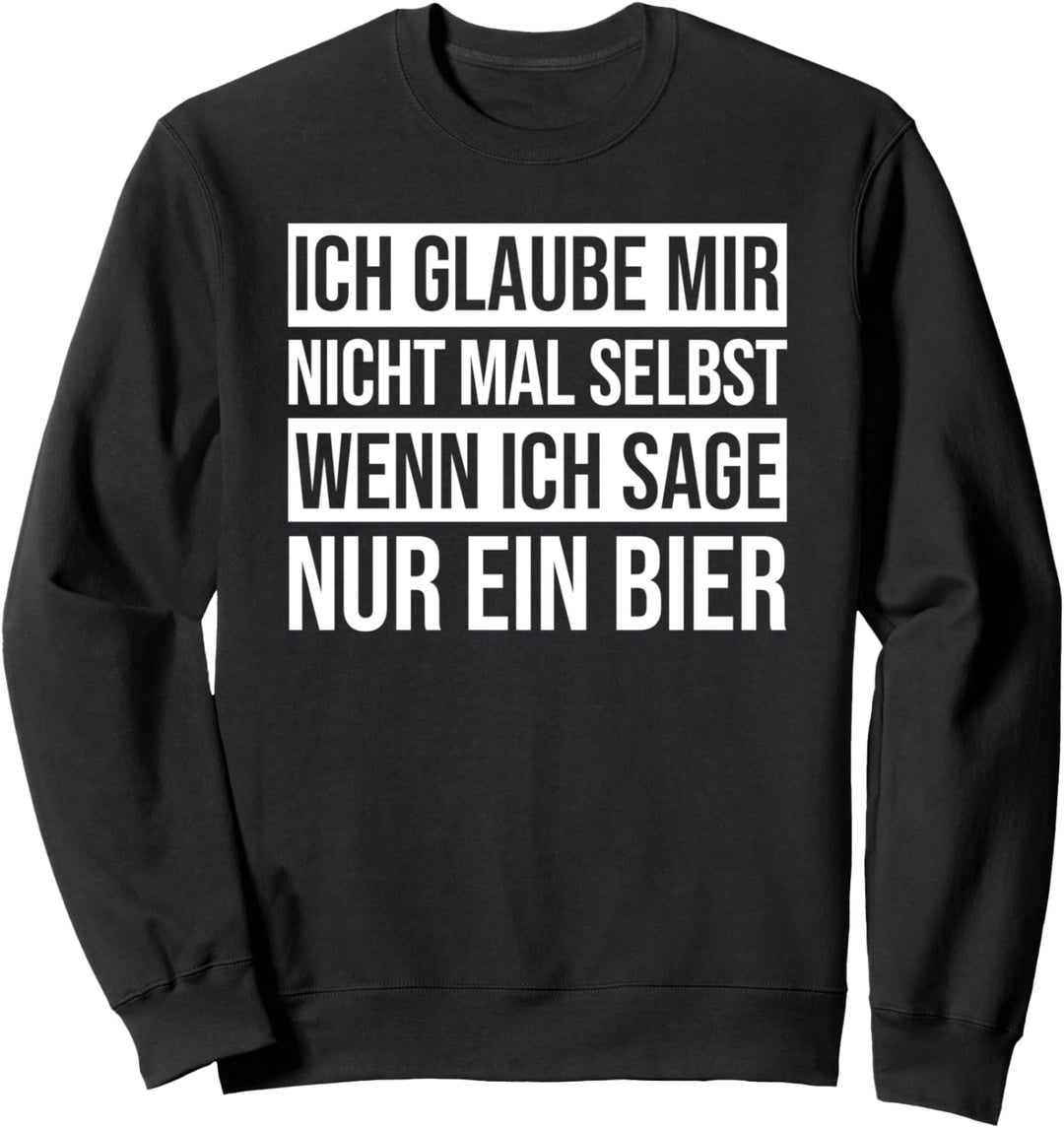 ich glaube mir nicht mal selbst wenn ich sage nur ein bier Sweatshirt