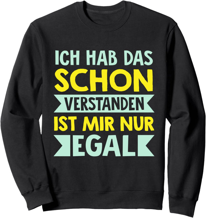 Ich Hab Das Schon Verstanden Ist Mir Nur Egal Fun Statement Sweatshirt