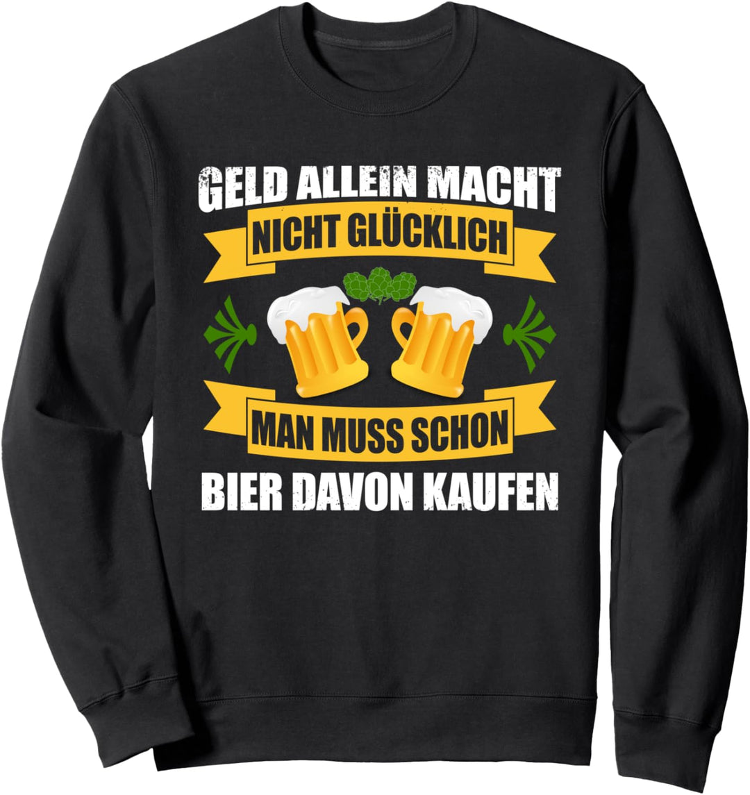 Geld Macht Nicht Glücklich Man Muss Bier Kaufen Sweatshirt