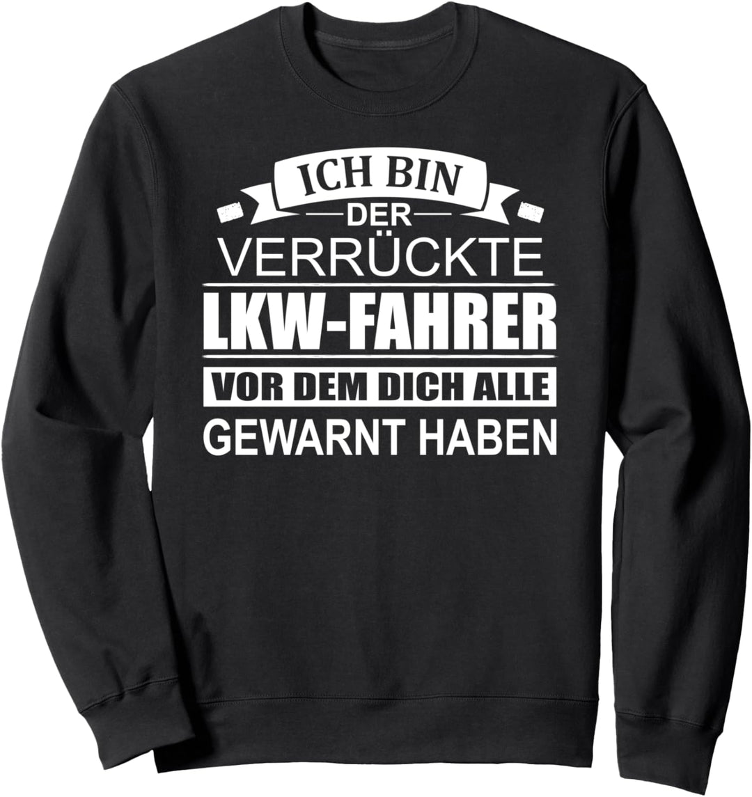Ich Bin Der Verrückte LKW-Fahrer Trucker Fernfahrer Rasthof Sweatshirt