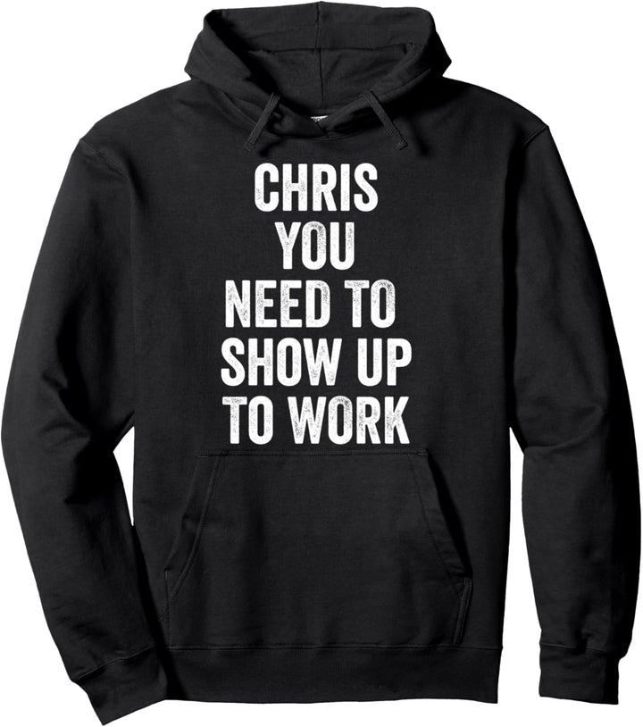 Coworker Chris You Need To Show Up To Work Pullover Hoodie
