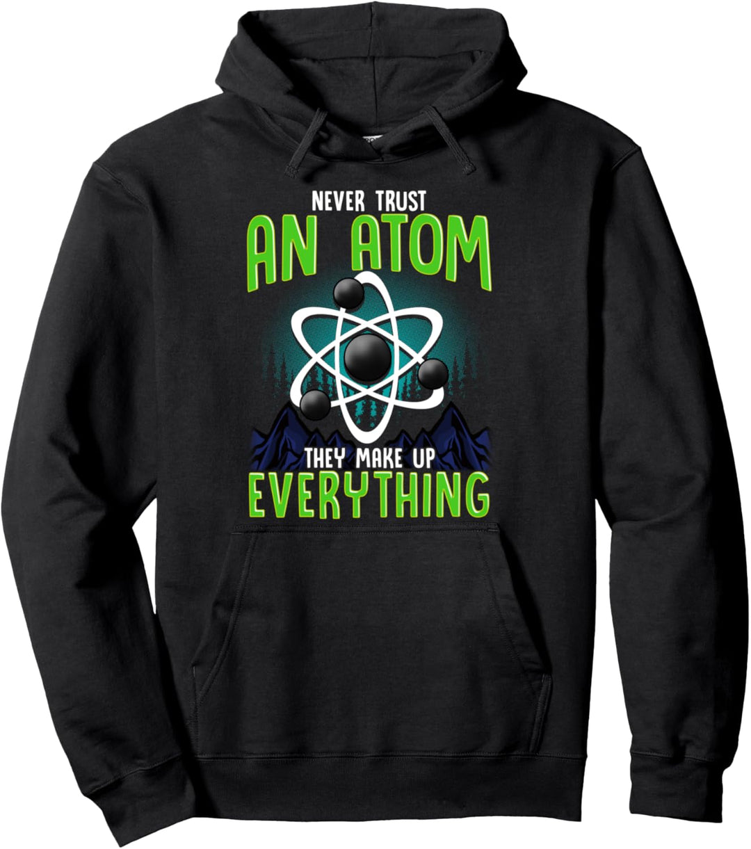 Funny Never Trust An Atom They Make Up Everything Pun Pullover Hoodie