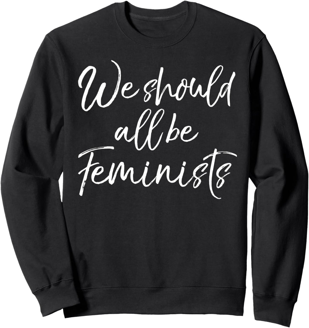 Cute Feminism Quote for Men Fun We Should All Be Feminists Sweatshirt