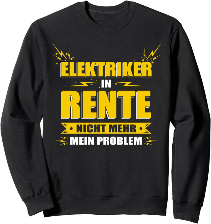 Elektriker in Rente - nicht mehr mein Problem! Sweatshirt