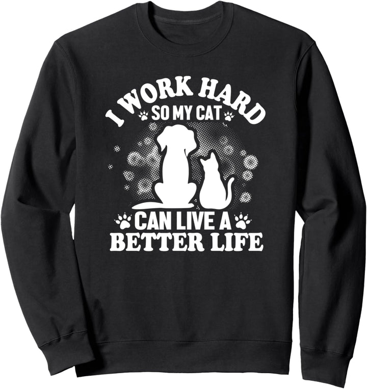 Work Hard So My Cat Can Live A Better Life - Funny Cat Lover Sweatshirt