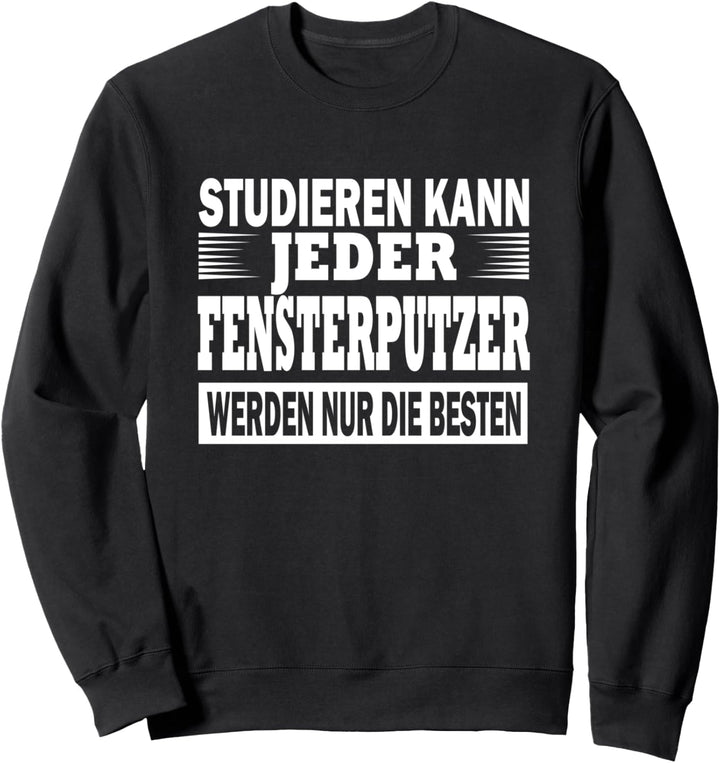 Studieren kann Jeder Fensterputzer werden nur die Besten Sweatshirt