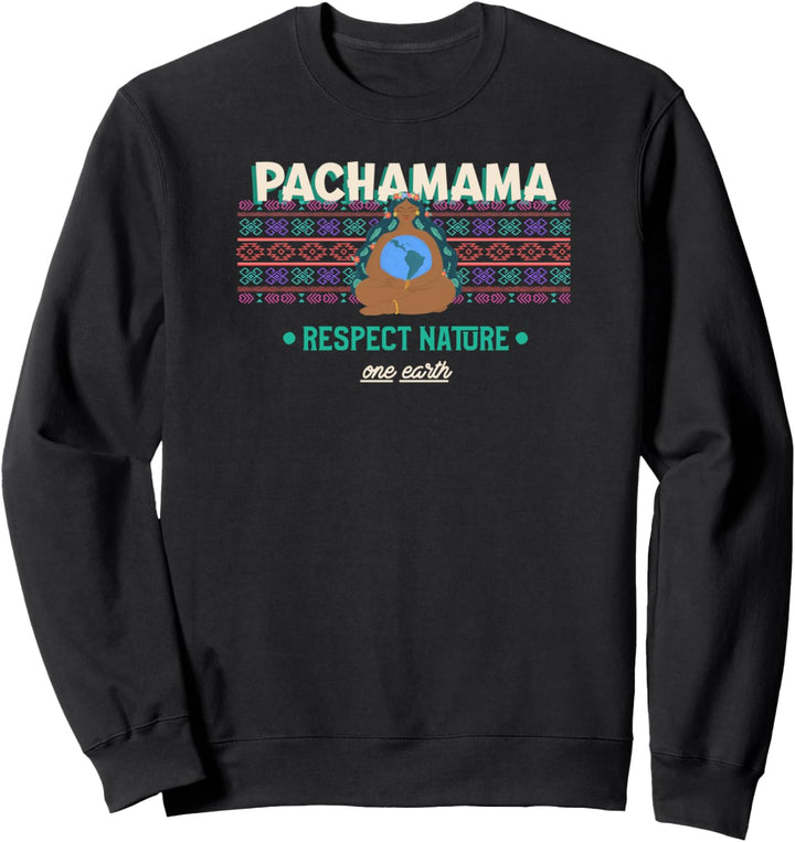Pachamama, Respect Nature, One Earth, Environmental alist Sweatshirt