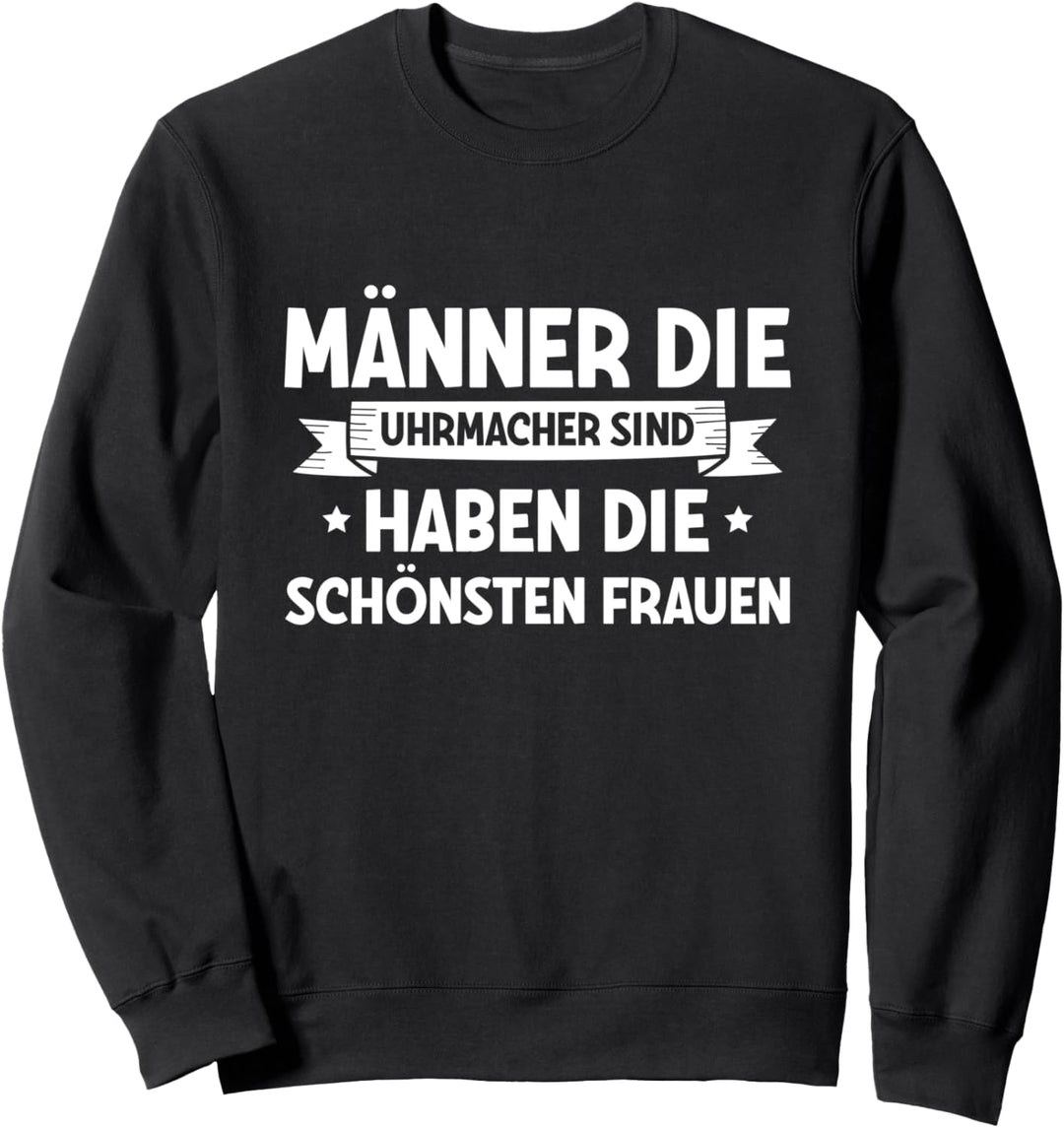 Männer Die Uhrmacher Sind Haben Die Schönsten Frauen Spruch Sweatshirt