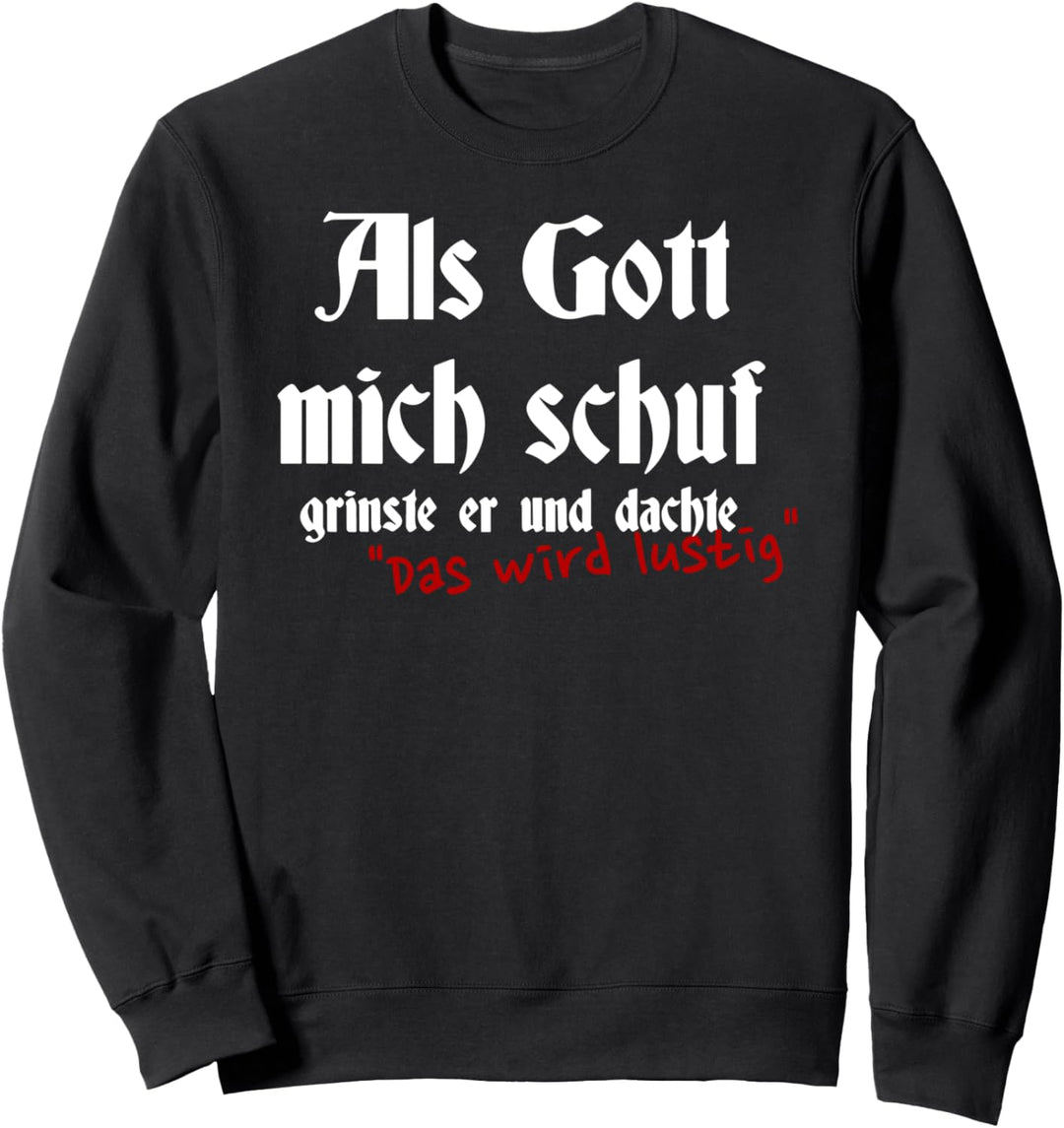 Als Gott mich schuf grinste er und dachte das wird lustig Sweatshirt