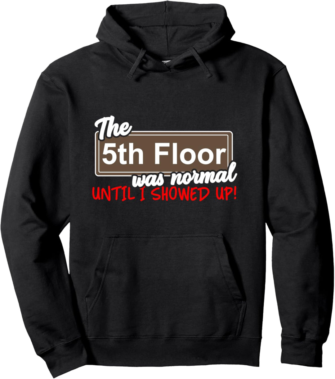 The 5th Floor Was Normal Until I Showed Up Pullover Hoodie