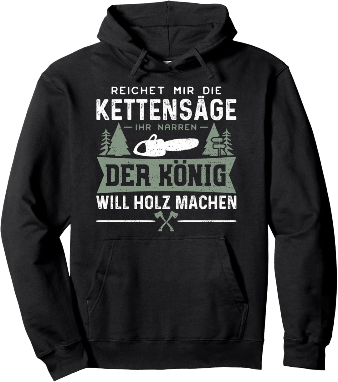 Reichet Mir Die Kettensäge Der König Will Holz Machen Pullover Hoodie