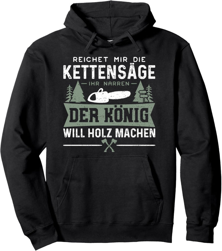 Reichet Mir Die Kettensäge Der König Will Holz Machen Pullover Hoodie