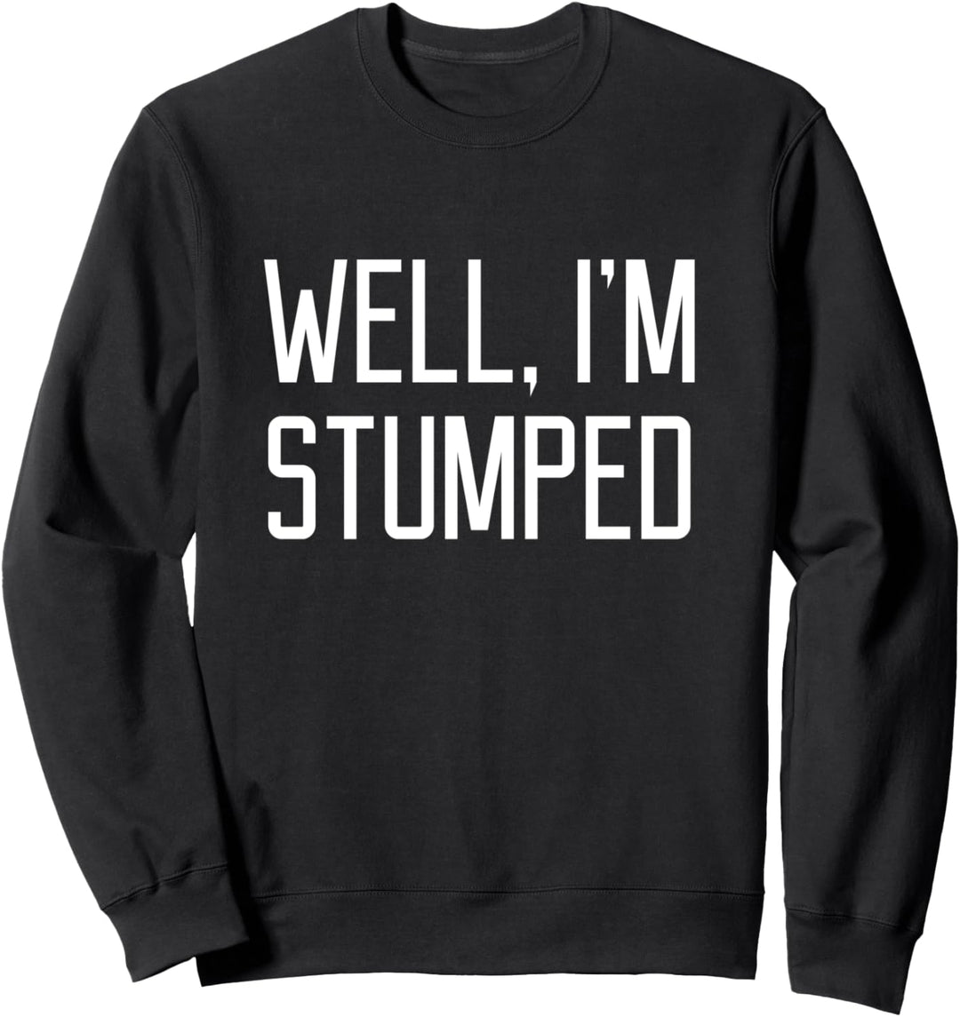 Nun, ich bin Stumped Funny Sarcasm Slogan Zitat Sweatshirt