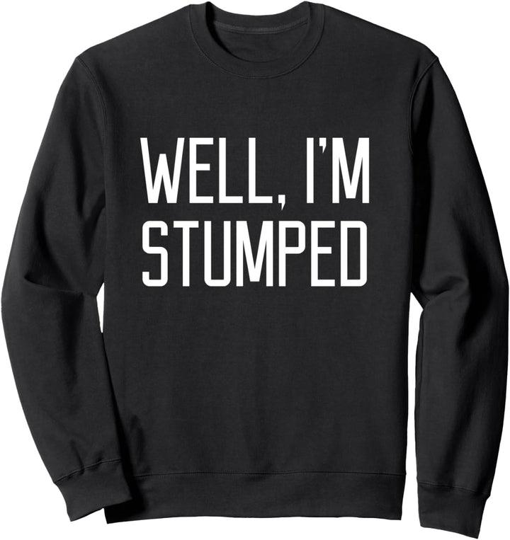 Nun, ich bin Stumped Funny Sarcasm Slogan Zitat Sweatshirt