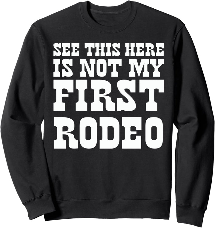 See This Here Is Not My First Rodeo! Funny Western Hipster Sweatshirt