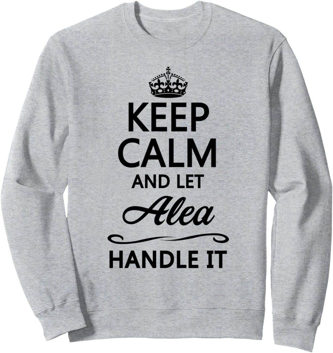 KEEP CALM and let ALEA Handle It | Funny Name Gift - Sweatshirt