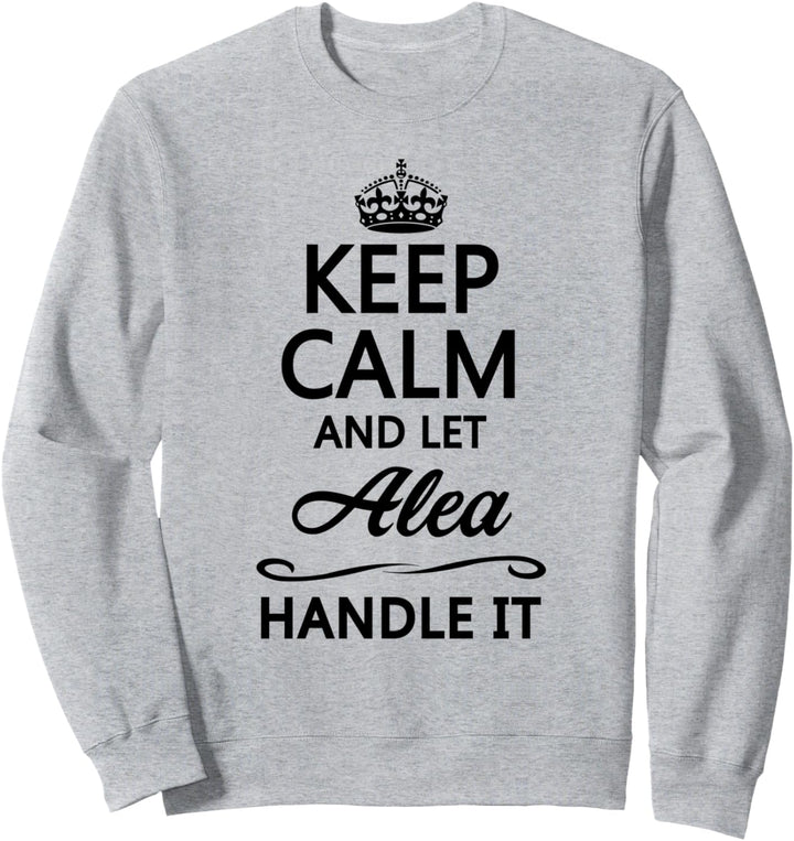KEEP CALM and let ALEA Handle It | Funny Name Gift - Sweatshirt