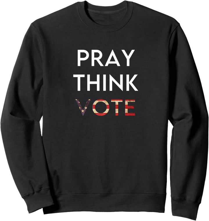 Pray Think Vote Jesus 2020 Christian Election America Faith Sweatshirt