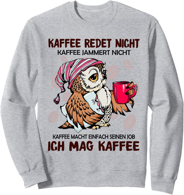 Kaffee Redet Nicht Kaffee Jammert Nicht Sweatshirt
