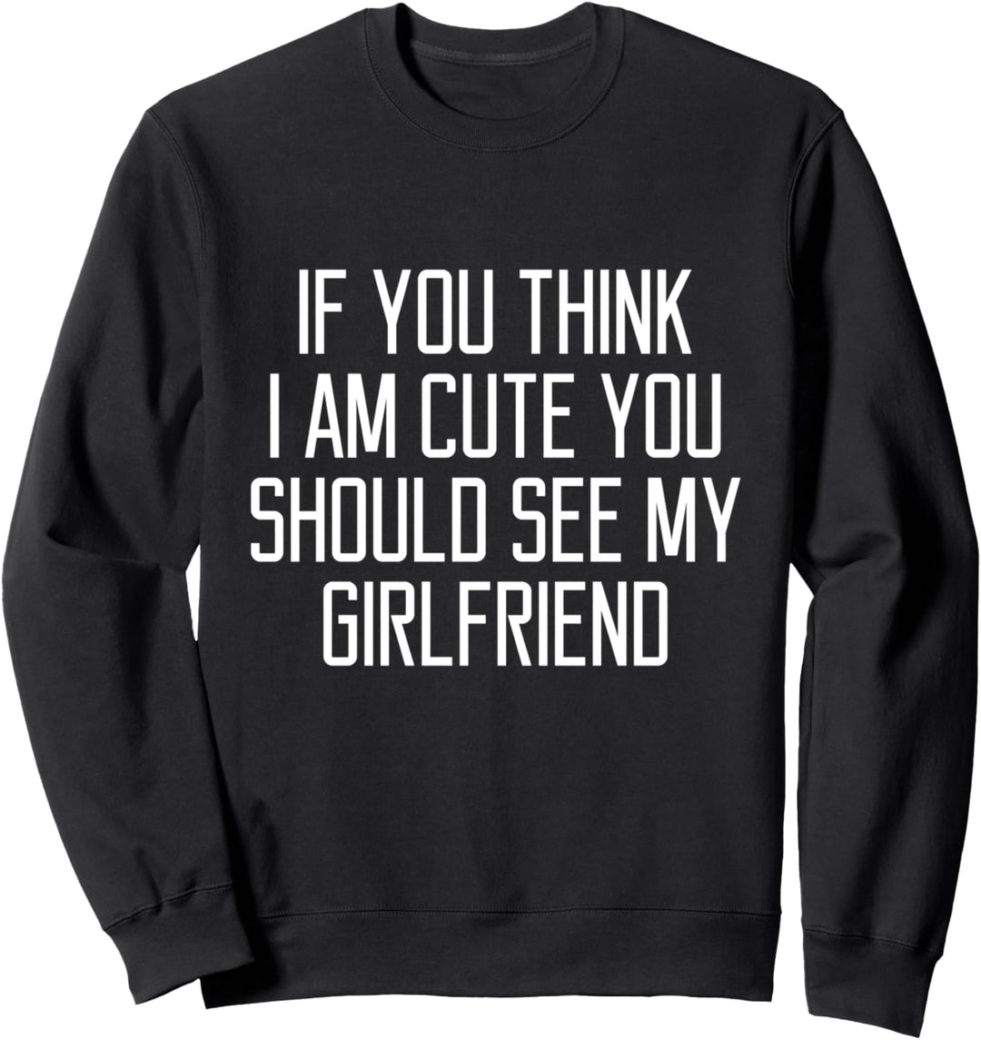 Wenn du denkst, ich bin süss, solltest du meine Freundin Sweatshirt