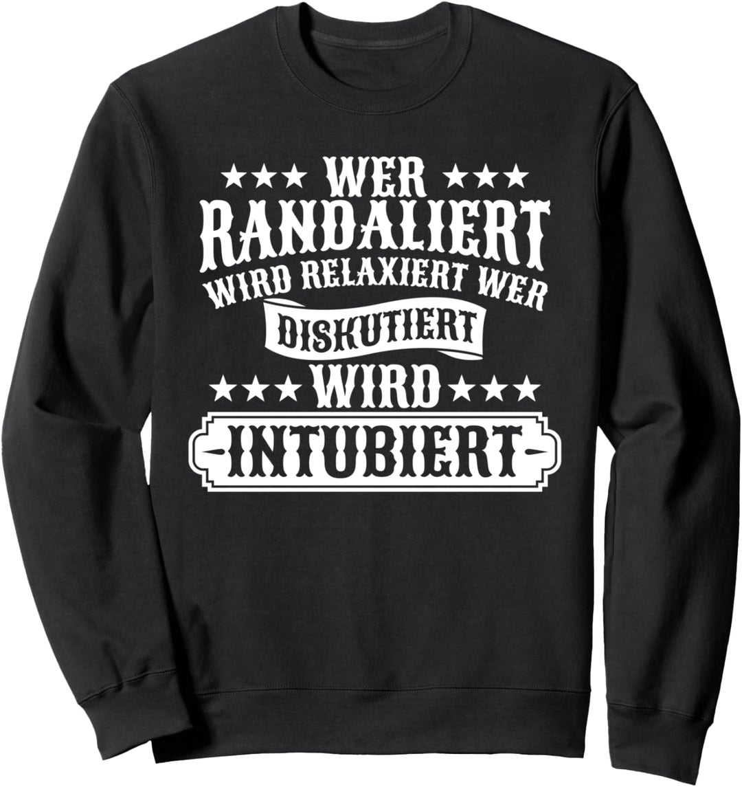 Wer Randaliert Wird Relaxiert Wer Diskutiert Wird Intubiert Sweatshirt