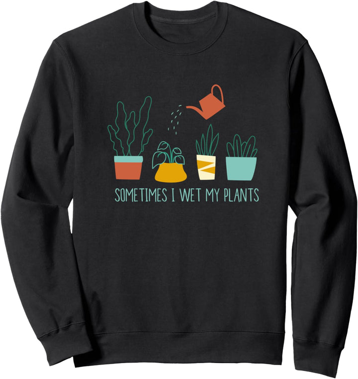 Manchmal Giesse Ich Meine Pflanzen I Gartenarbeit I Gärtner Sweatshirt