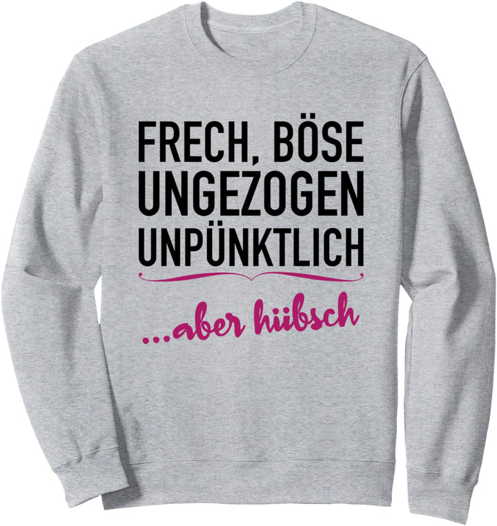 Frech, Böse, Ungezogen, Unpünktlich aber Hübsch Sweatshirt