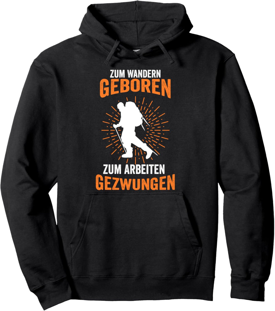 Zum Wandern geboren zum Arbeiten gezwungen Wanderer Pullover Hoodie