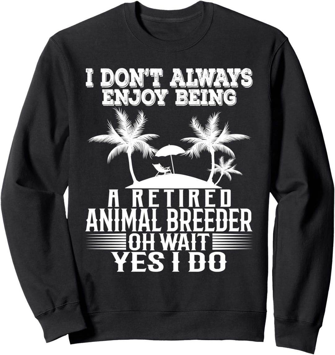 Ich geniesse es nicht immer, ein pensionierter Tierzüchter zu sein Sweatshirt