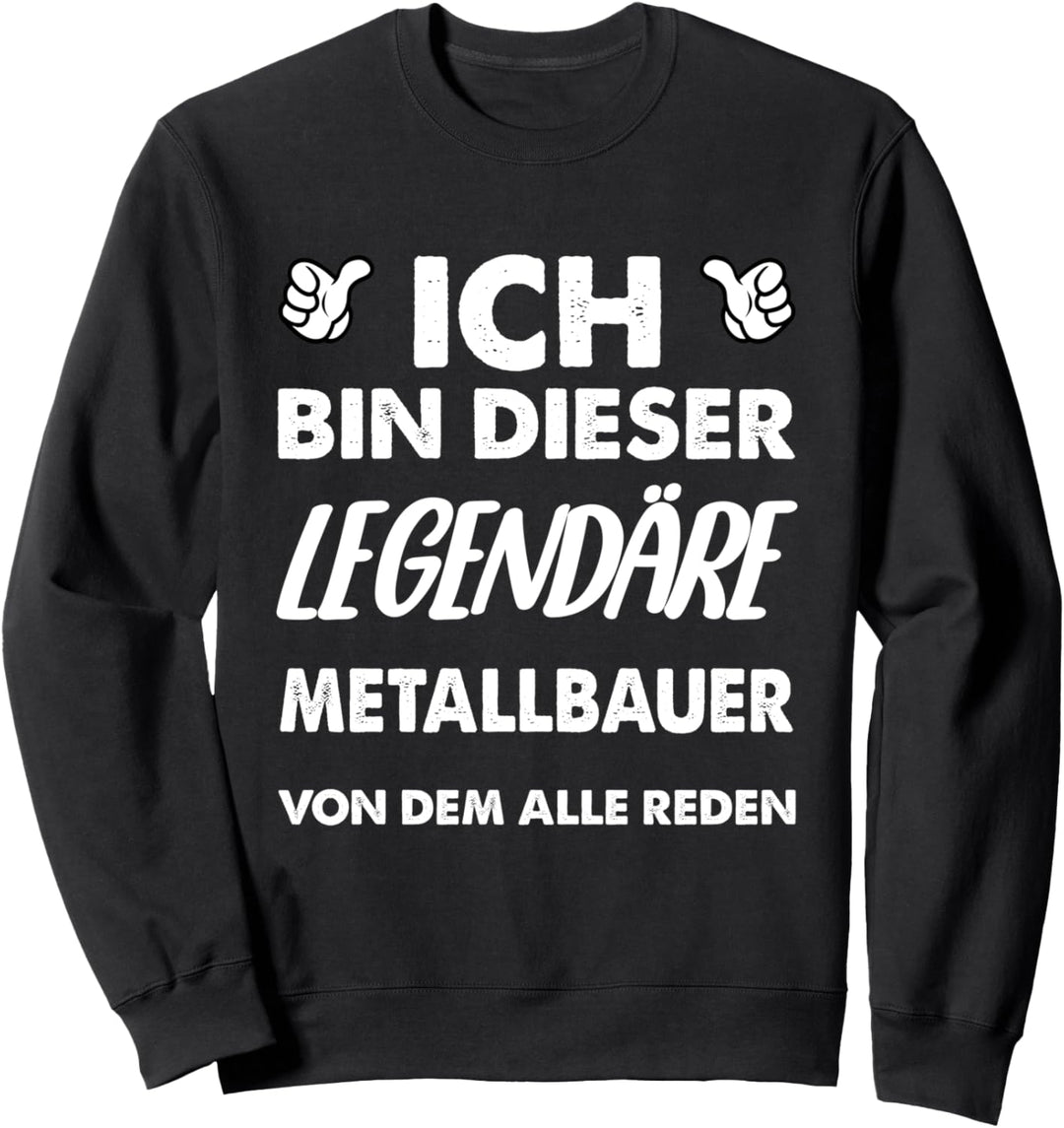 Ich Bin Dieser Legendäre Metallbauer Von Dem Alle Reden Sweatshirt