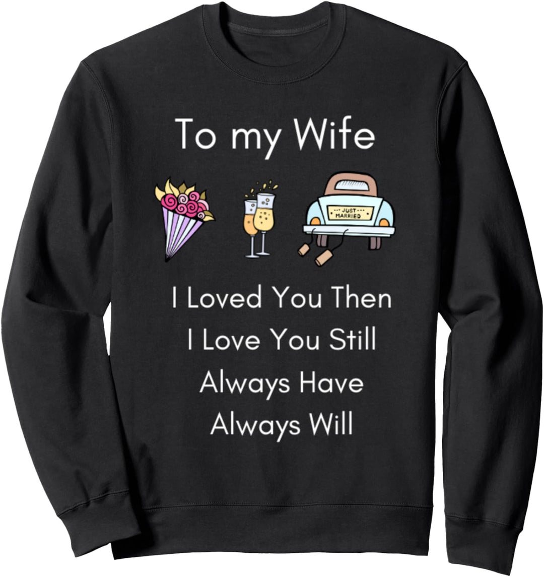 Zu meiner Frau habe ich dich geliebt, dann habe ich dich Sweatshirt