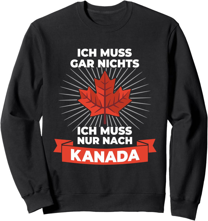 Ich Muss Gar Nichts Ich Muss Nur Nach Kanada Reise Canada Sweatshirt