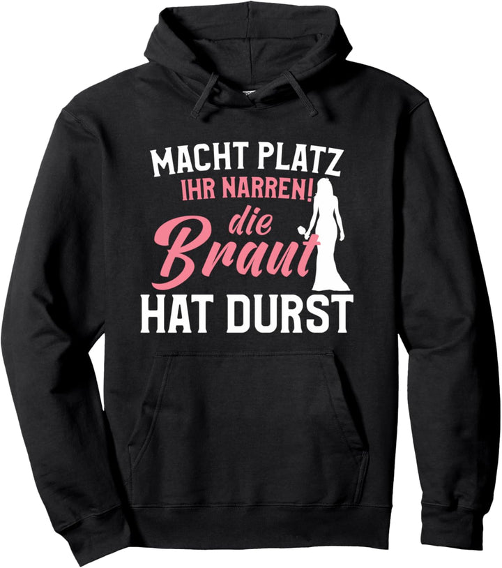 Macht Platz Ihr Narren! Die Braut Hat Durst Pullover Hoodie