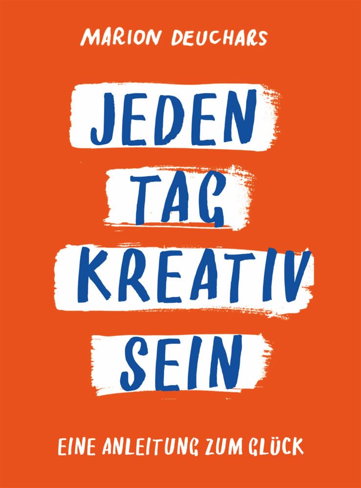 Jeden Tag kreativ sein: Eine Anleitung zum Glück, Paperback