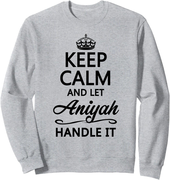 KEEP CALM and let ANIYAH Handle It | Funny Name Gift - Sweatshirt