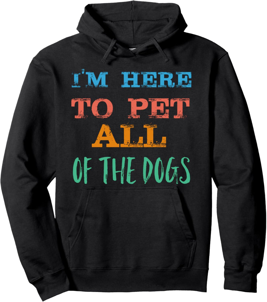 I'm Here To Pet All The Dogs Pullover Hoodie