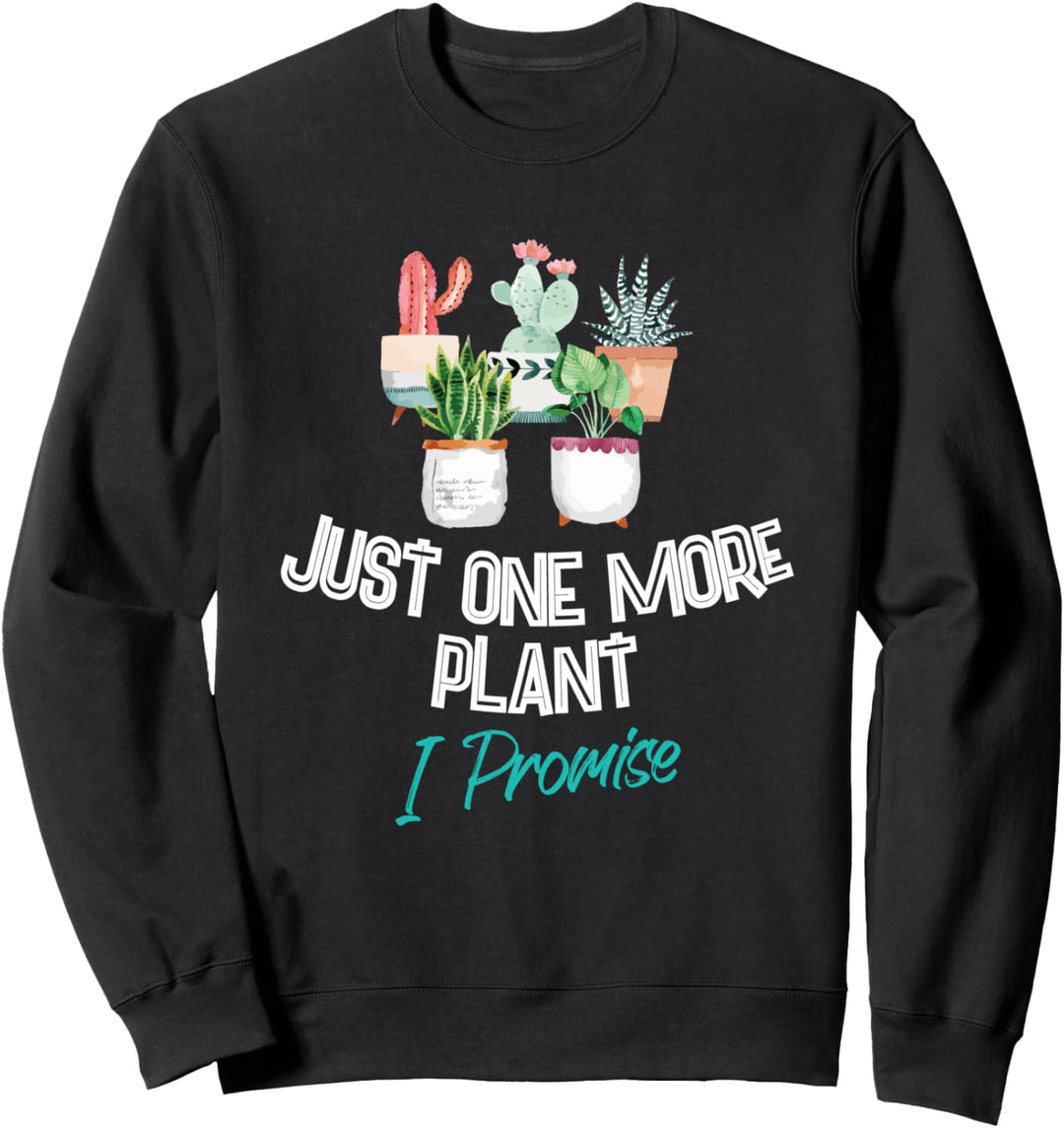 Just One More Plant I Promise - Houseplant Appreciation Day Sweatshirt