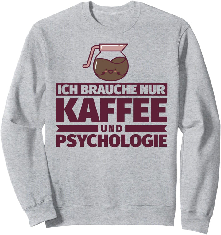 Ich brauche nur Kaffee und Psychologie Sweatshirt