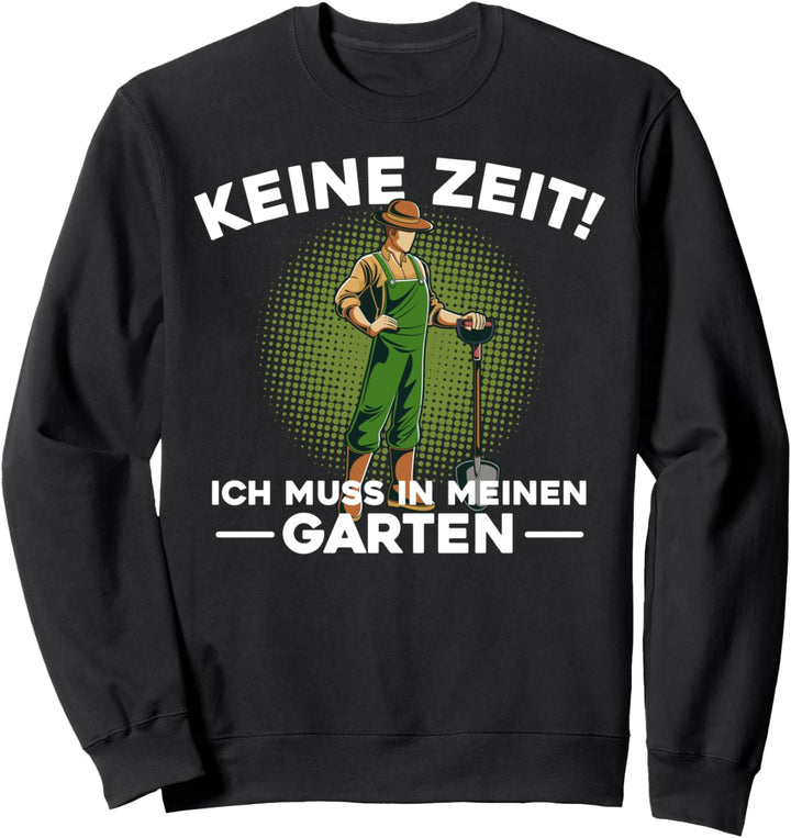 Keine Zeit! Ich muss in meinen Garten Gärtner Sweatshirt