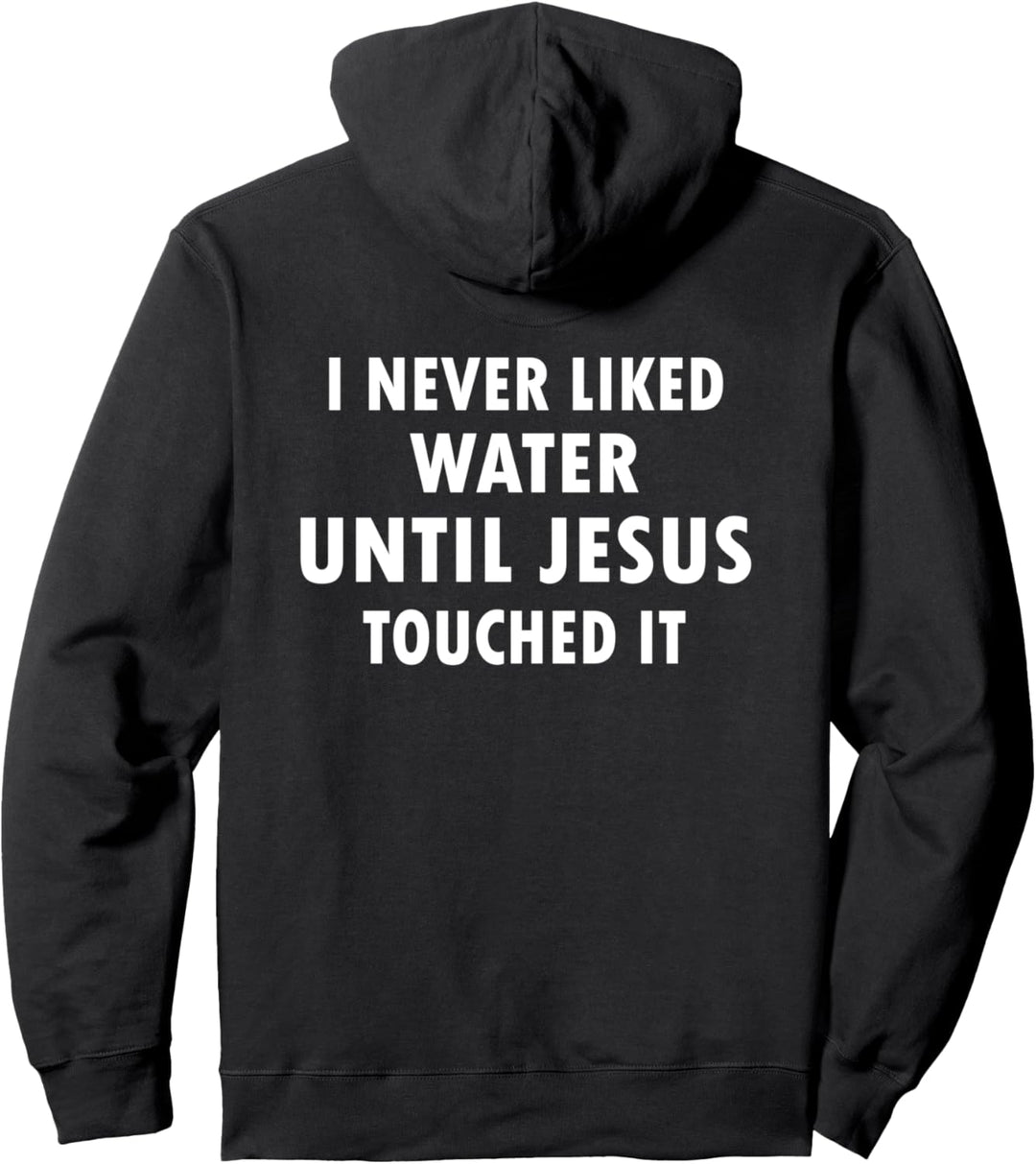 Ich mochte Wasser nie, bis Jesus es berührte Pullover Hoodie