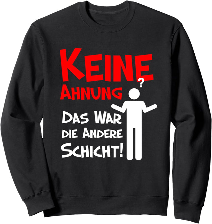 Keine Ahnung, das war die andere Schicht, Kollegen Sweatshirt