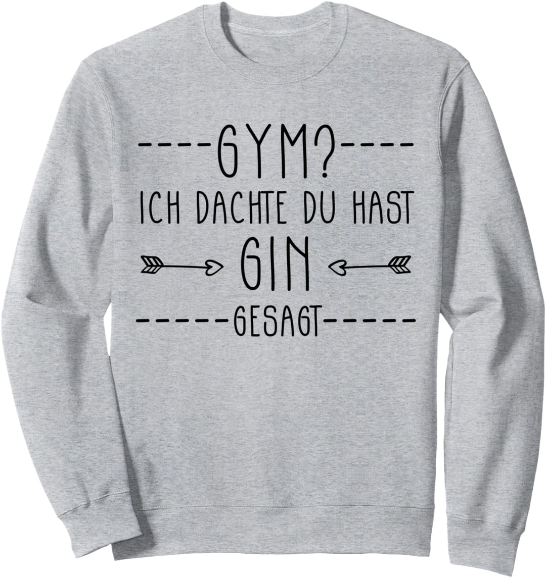 Gym ich dachte du hast Gin gesagt Sweatshirt