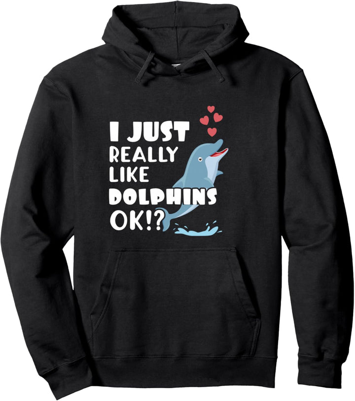 Cute Dolphin I Just Really Like Dolphins OK? Pullover Hoodie