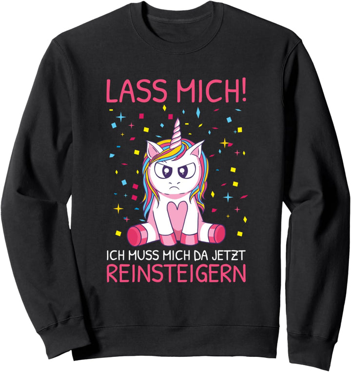 Lass Mich Ich Muss Mich Da Jetzt Reinsteigern Lustig Einhorn Sweatshirt