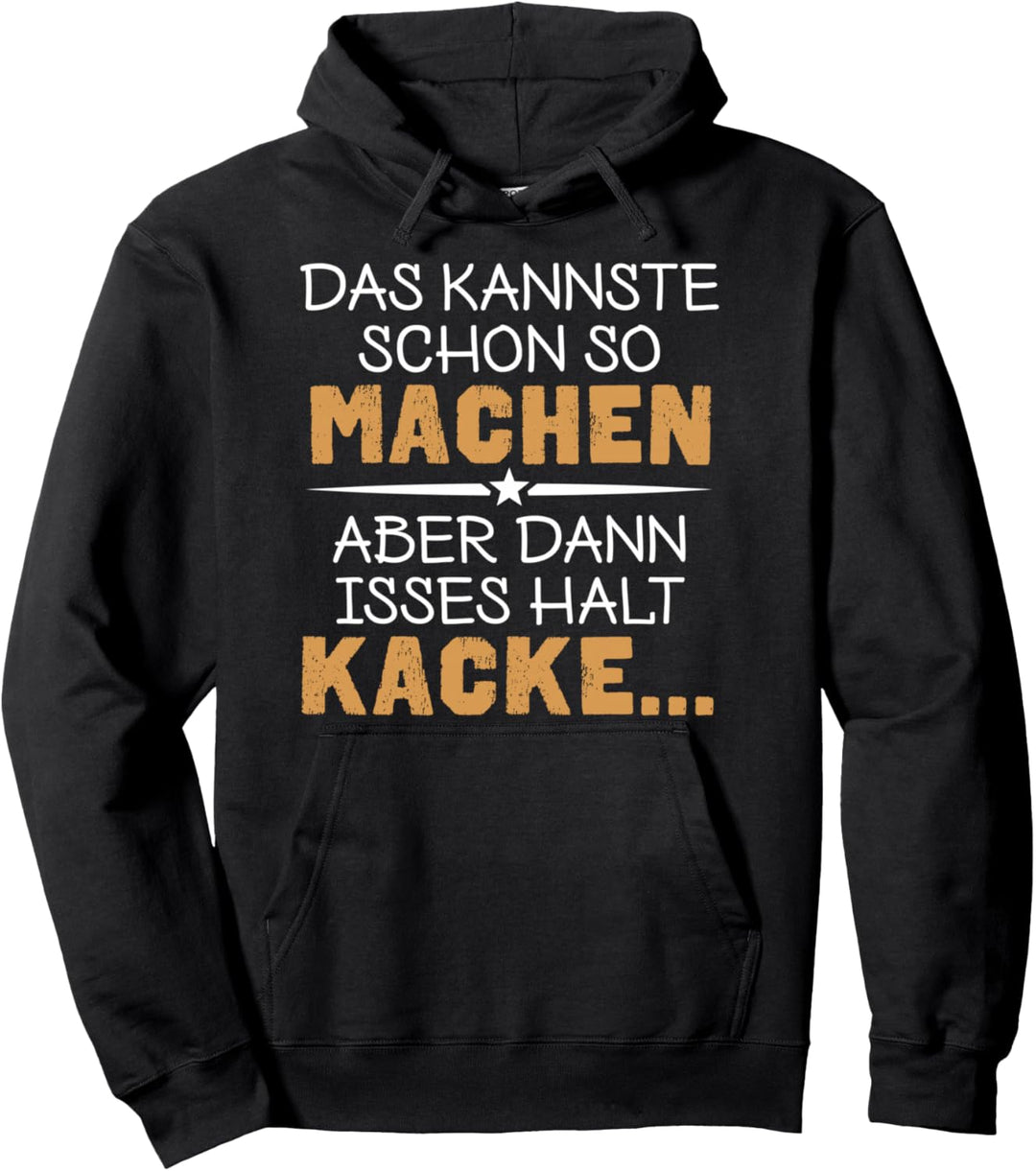 Das kannste schon so machen aber dann isses halt Kacke Pullover Hoodie