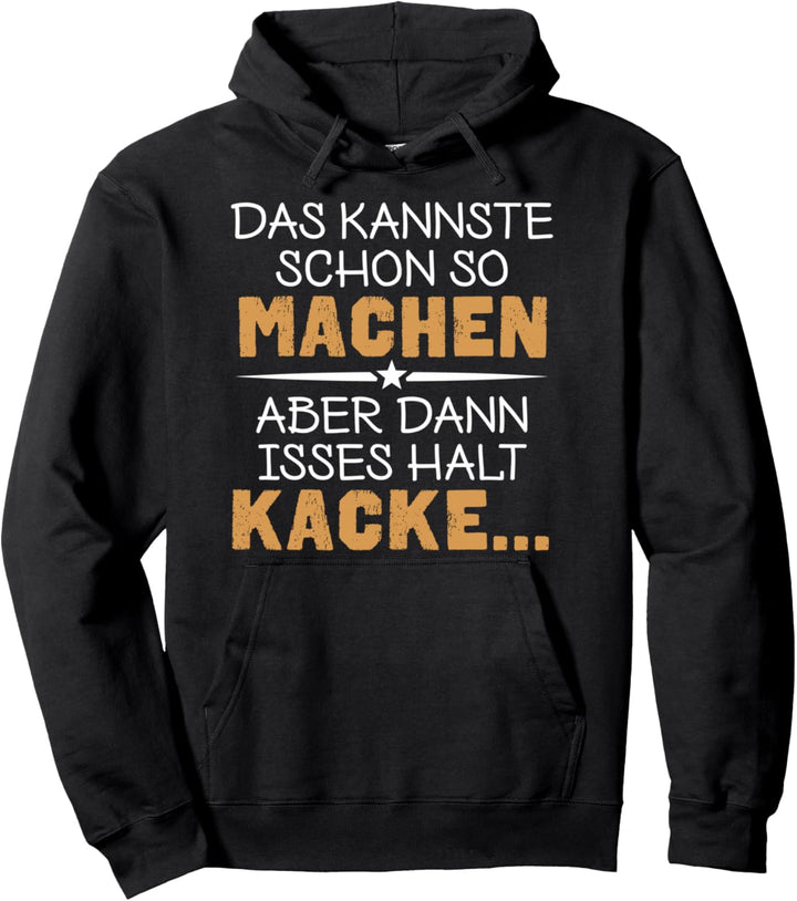 Das kannste schon so machen aber dann isses halt Kacke Pullover Hoodie
