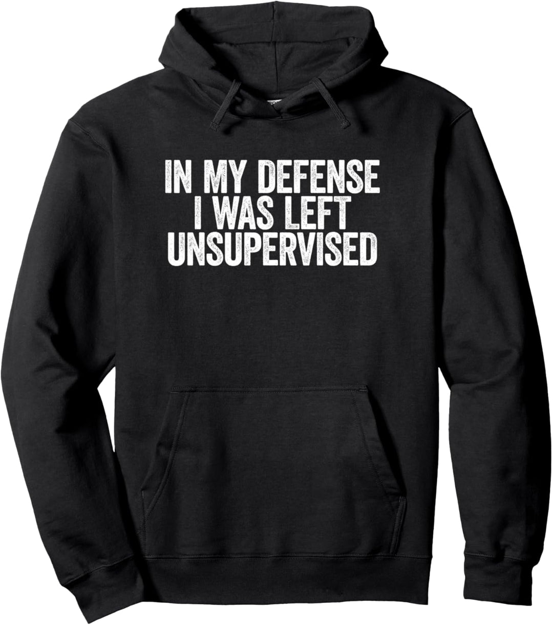 In My Defense I Was Left Unsupervised Pullover Hoodie