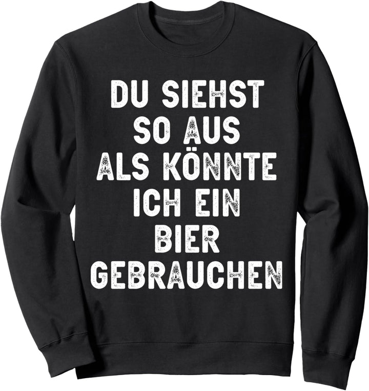 Du Siehst Aus Ich Brauche Ein Bier Lustige Sprüche Charakter Sweatshirt